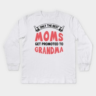 Only the best moms get promoted to grandma Kids Long Sleeve T-Shirt